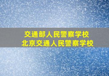 交通部人民警察学校 北京交通人民警察学校